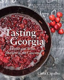  Tasting Georgia: A Food and Wine Journey in the Caucasus with Over 70 Recipes