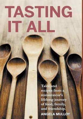Tasting It All: Tales and Recipes from a Restaurateur's Lifelong Journey of Food, Family, and Friendship.