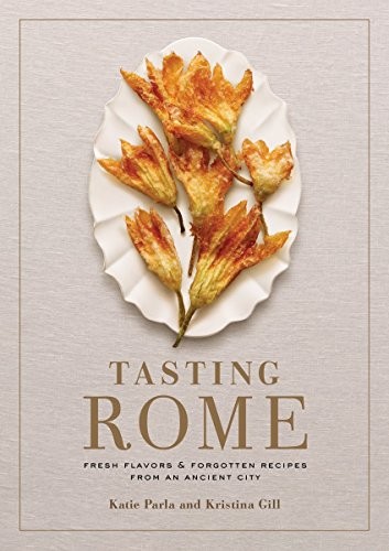 Tasting Rome Fresh Flavors And Forgotten Recipes From An