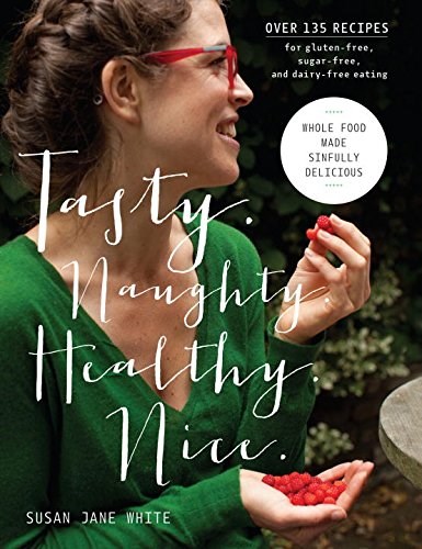Tasty. Naughty. Healthy. Nice.: Whole Food Made Sinfully Delicious