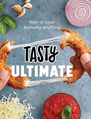 Tasty Ultimate (An Official Tasty Cookbook): How to Cook Basically Anything