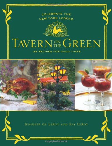 Tavern on the Green: Celebrate the New York Legend: 125 Recipes for Good Times