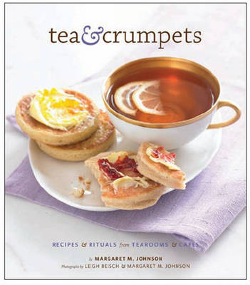 Tea & Crumpets: Recipes and Rituals from Tearooms & Cafés