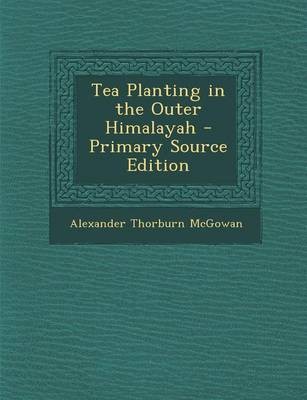 Tea Planting in the Outer Himalayah - Primary Source Edition