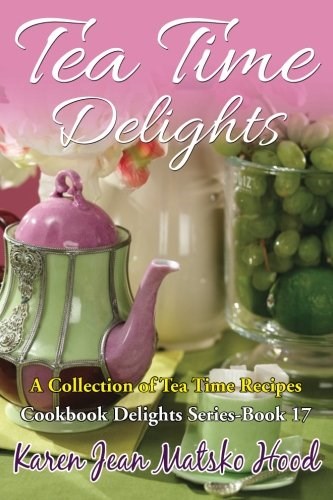 Tea Time Delights: A Collection of Tea Time Recipes (Cookbook Delights)
