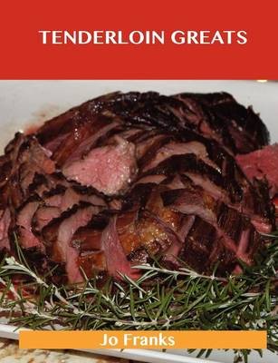 Tenderloin Greats: Delicious Tenderloin Recipes, The Top 71 Tenderloin Recipes