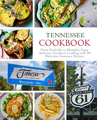 Tennessee Cookbook: From Nashville to Memphis Enjoy Authentic Southern Cooking with 50 Delicious Tennessee Recipes