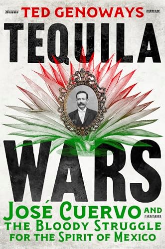 Tequila Wars: José Cuervo and the Bloody Struggle for the Spirit of Mexico
