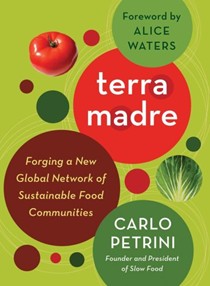 Terra Madre: Forging a New Global Network of Sustainable Food Communities