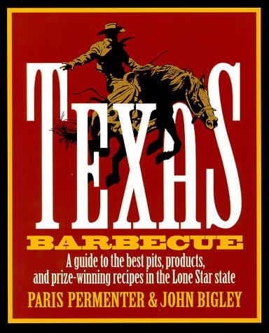 Texas Barbecue: A Guide to the Best Pits, Products, and Prize-Winning Recipes in the Lone Star State