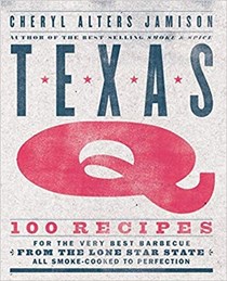 Texas Q: 100 Recipes for the Very Best Barbecue from the Lone Star State, All Smoke-Cooked to Perfection