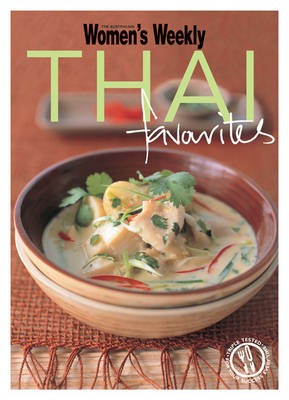Thai Favourites: Triple-Tested Recipes from Thailand for Cooking Fragrant and Spicey Green and Red Curries, Noodles and Much More