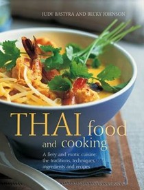 Thai Food and Cooking: A Fiery and Exotic Cuisine - The Traditions, Techniques, Ingredients and Recipes