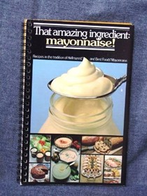 That Amazing Ingredient, Mayonnaise!: Recipes in the Tradition of Hellmann's and Best Foods Mayonnaise