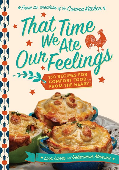 That Time We Ate Our Feelings: 150 Recipes for Comfort Food from the Heart
