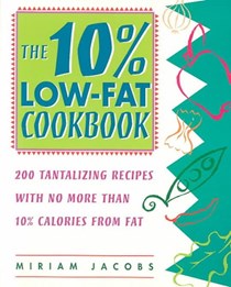 The 10% Low-Fat Cookbook: 200 Tantalizing Recipes with No More Than 10% Calories from Fat