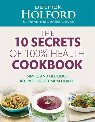 The 10 Secrets of 100% Health Cookbook: Simple and Delicious Recipes for Optimum Health