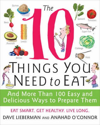 The 10 Things You Need to Eat: And More Than 100 Easy and Delicious Ways to Prepare Them