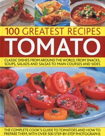 The 100 Greatest Tomato Recipes: Classic Dishes from Around the World, from Soups, Salads and Salsas to Main Courses and Sides