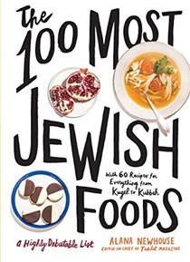 The 100 Most Jewish Foods: A Highly Debatable List, with 60 Recipes for Everything from Kugel to Kubbeh