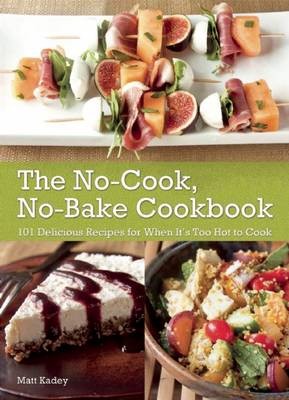 The 101 Best No-Cook Recipes: Delicious Dishes for When It's Too Hot to Cook