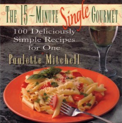 The 15-Minute Single Gourmet: 100 Deliciously Simple Recipes for One