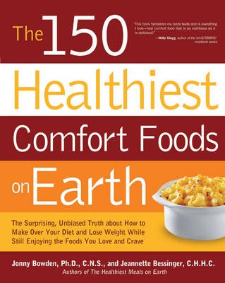 The 150 Healthiest Comfort Foods on Earth: The Surprising, Unbiased Truth About How You Can Make Over Your Diet and Lose Weight While Still Enjoying the Foods You Love and Crave