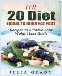 The 20 Diet Foods to Burn Fat Fast: Recipes to Achieve Your Weight Loss Goals