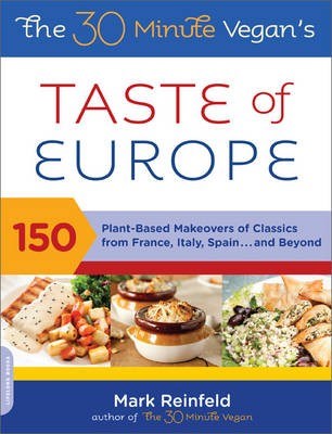 The 30 Minute Vegan's Taste of Europe: 150 Plant-Based Makeovers of Classics from France, Italy, Spain, and Beyond