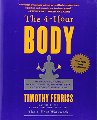 The 4 Hour Body: An Uncommon Guide to Rapid Fat Loss, Incredible Sex and Becoming Superhuman