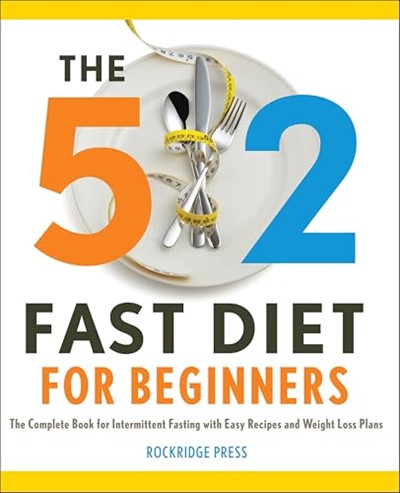 The 5: 2 Fast Diet for Beginners: The Complete Book for Intermittent Fasting with Easy Recipes and Weight Loss Plans