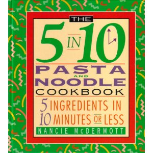 The 5 In 10 Pasta Cookbook: 5 Ingredients in 10 Minutes or Less