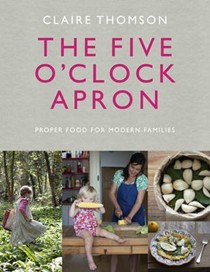 The 5 O'Clock Apron: Proper Food for Modern Families