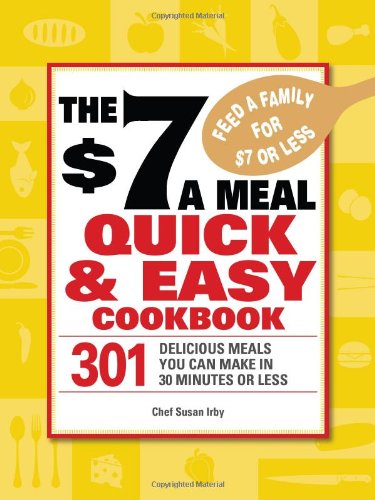 The $7 a Meal Quick & Easy Cookbook: 301 Delicious Meals You Can Make in 30 Minutes or Less
