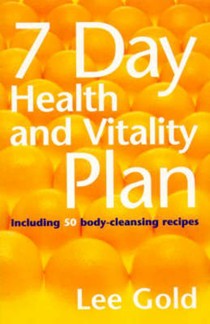 The 7 Day Health and Vitality Plan: Including 50 Body Cleansing Recipes