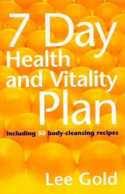 The 7 Day Health and Vitality Plan: Including 50 Body Cleansing Recipes