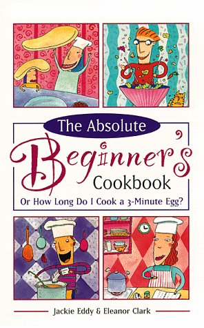 The Absolute Beginner's Cookbook Revised, Or, How Long Do I Cook A ...