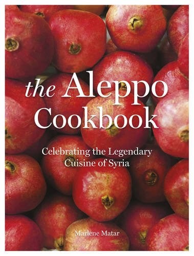 The Aleppo Cookbook: Celebrating the Legendary Cuisine of Syria