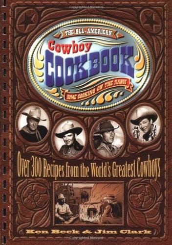 The All-American Cowboy Cookbook: Over 300 Recipes from the World's Greatest Cowboys