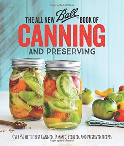 The All New Ball Book of Canning and Preserving: Over 350 of the Best Canned, Jammed, Pickled, and Preserved Recipes