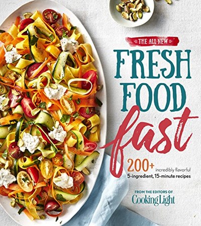 The All-New Fresh Food Fast: 200+ Incredibly Flavorful 5-Ingredient 15-Minute Recipes