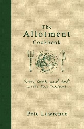 The Allotment Cookbook: Grow, cook and eat with the seasons