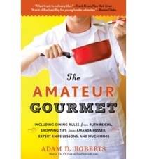 The Amateur Gourmet: How to Shop, Chop and Table Hop Like a Pro (Almost)