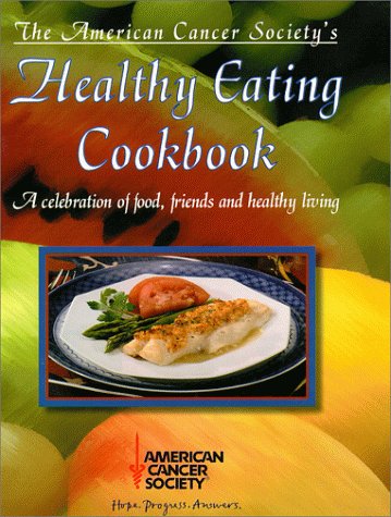 The American Cancer Society's Healthy Eating Cookbook: A Celebration of Food, Friends and Healthy Living