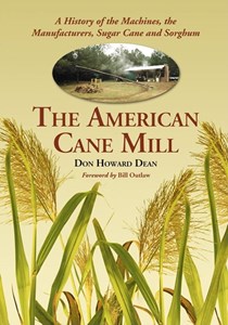 The American Cane Mill: A History of the Machines, the Manufacturers, Sugar Cane and Sorghum
