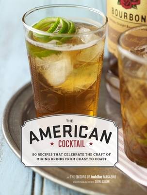 The American Cocktail: Classic & Contemporary Cocktails from the Country's Best Bartenders