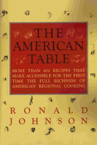 The American Table: More Than 400 Recipes That Make Accessible for the First Time the Full Richness of American Regional Cooking