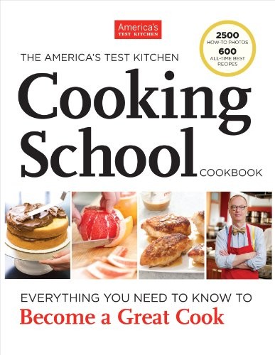 The America's Test Kitchen Cooking School Cookbook: Everything You Need to Know to Become a Great Cook
