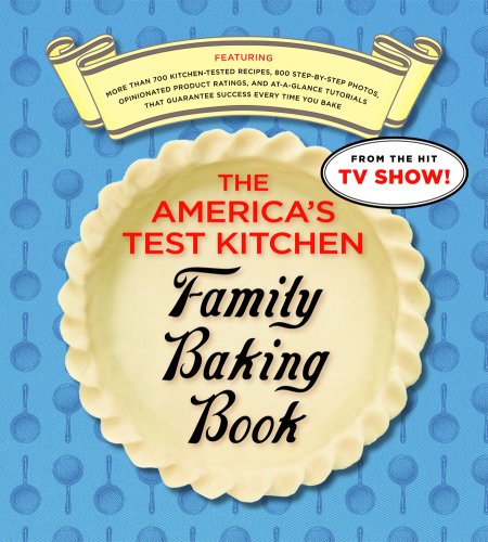 The America's Test Kitchen Family Baking Book: The Only Baking Book You'll Ever Need