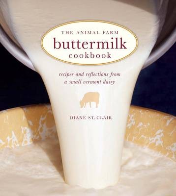 The Animal Farm Buttermilk Cookbook: Recipes and Reflections from a Small Vermont Dairy
